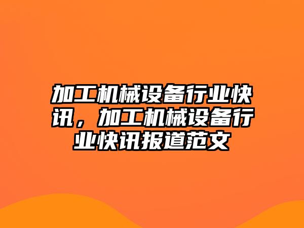 加工機械設備行業快訊，加工機械設備行業快訊報道范文