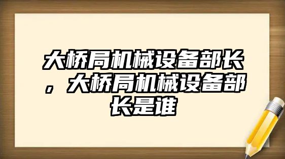 大橋局機械設備部長，大橋局機械設備部長是誰