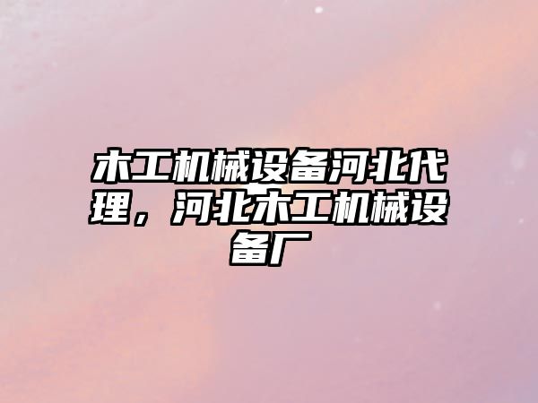 木工機械設備河北代理，河北木工機械設備廠