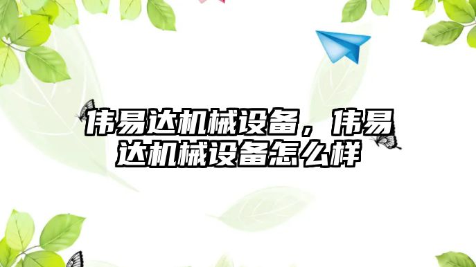 偉易達機械設備，偉易達機械設備怎么樣