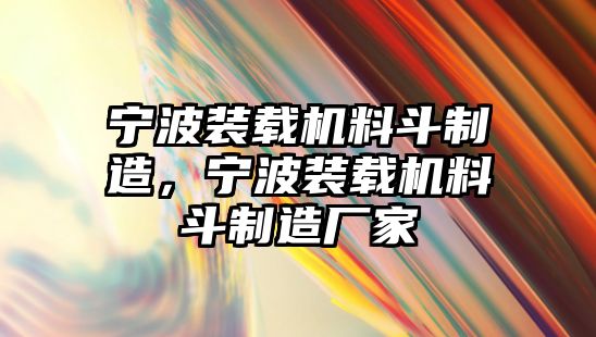 寧波裝載機料斗制造，寧波裝載機料斗制造廠家