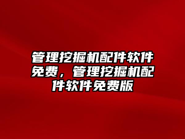 管理挖掘機配件軟件免費，管理挖掘機配件軟件免費版