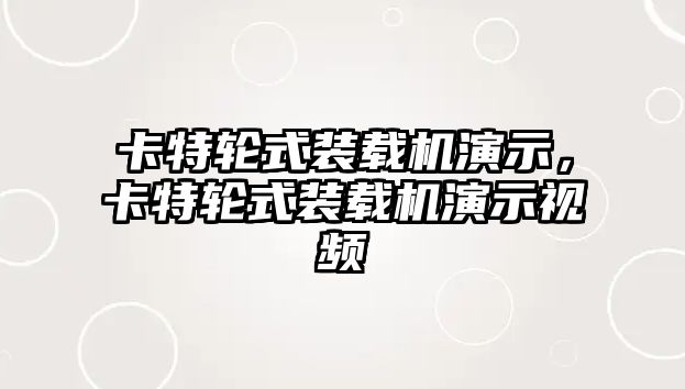 卡特輪式裝載機演示，卡特輪式裝載機演示視頻