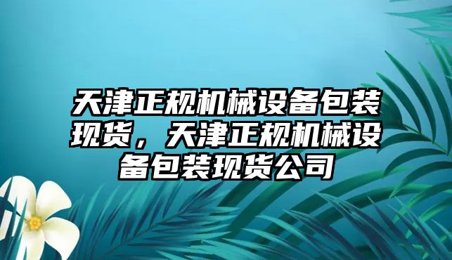 天津正規機械設備包裝現貨，天津正規機械設備包裝現貨公司