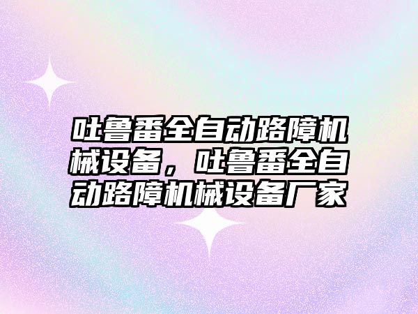 吐魯番全自動路障機械設備，吐魯番全自動路障機械設備廠家