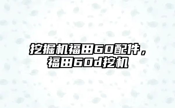 挖掘機(jī)福田60配件，福田60d挖機(jī)