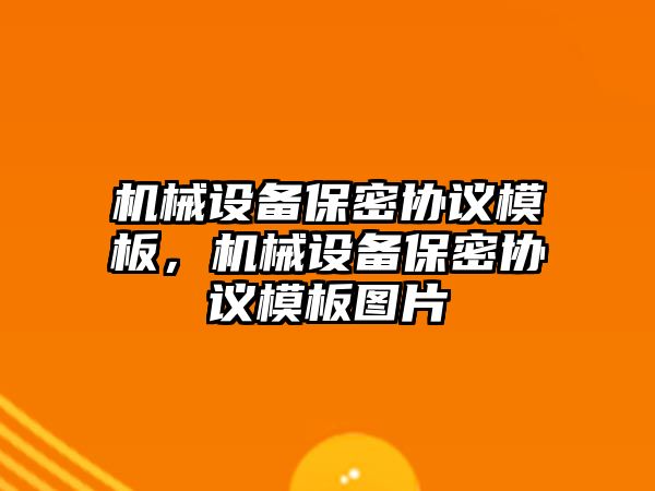 機械設備保密協(xié)議模板，機械設備保密協(xié)議模板圖片