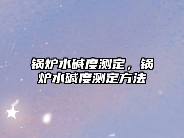 鍋爐水堿度測定，鍋爐水堿度測定方法