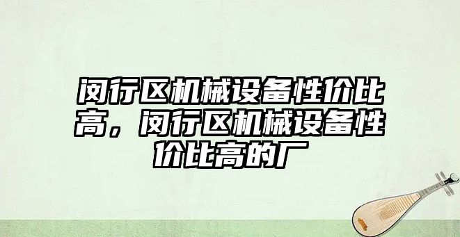 閔行區機械設備性價比高，閔行區機械設備性價比高的廠