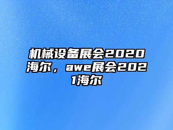 機械設備展會2020海爾，awe展會2021海爾