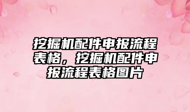 挖掘機配件申報流程表格，挖掘機配件申報流程表格圖片