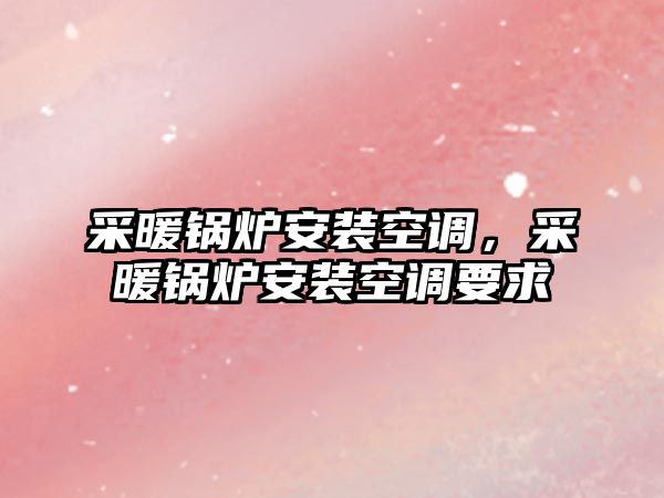 采暖鍋爐安裝空調，采暖鍋爐安裝空調要求