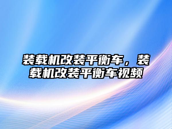 裝載機改裝平衡車，裝載機改裝平衡車視頻