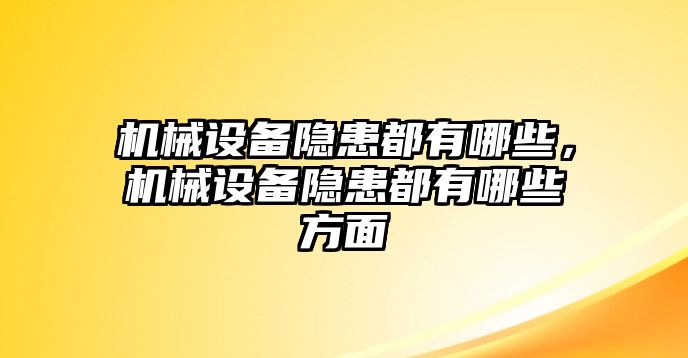 機械設備隱患都有哪些，機械設備隱患都有哪些方面