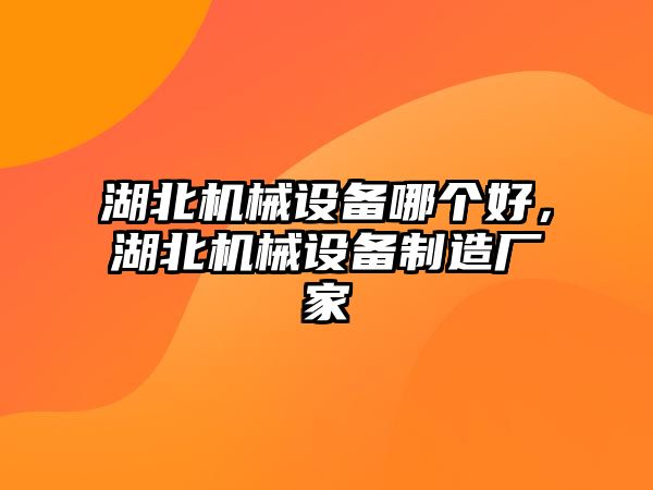 湖北機械設備哪個好，湖北機械設備制造廠家