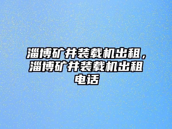 淄博矿井装载机出租，淄博矿井装载机出租电话