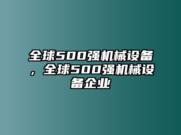 全球500強(qiáng)機(jī)械設(shè)備，全球500強(qiáng)機(jī)械設(shè)備企業(yè)