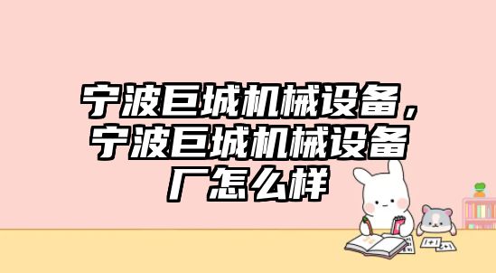 寧波巨城機械設備，寧波巨城機械設備廠怎么樣