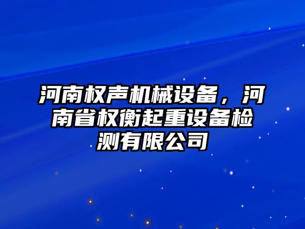 河南權聲機械設備，河南省權衡起重設備檢測有限公司