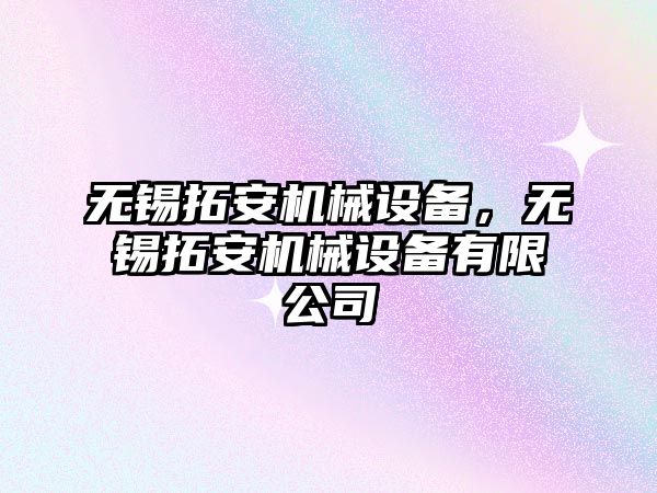 無錫拓安機械設備，無錫拓安機械設備有限公司