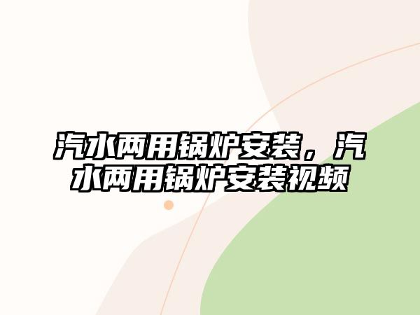 汽水兩用鍋爐安裝，汽水兩用鍋爐安裝視頻