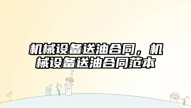 機械設備送油合同，機械設備送油合同范本