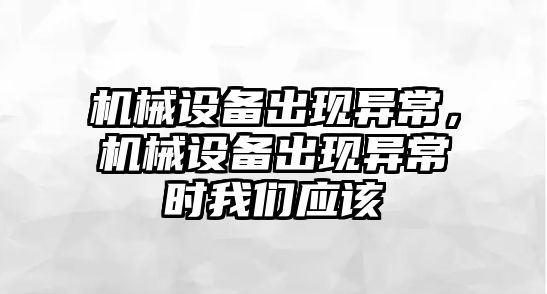 機械設備出現異常，機械設備出現異常時我們應該