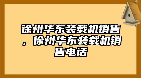 徐州華東裝載機銷售，徐州華東裝載機銷售電話