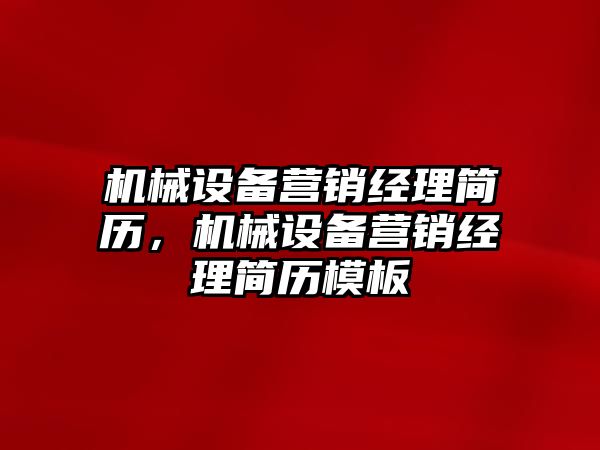 機械設備營銷經理簡歷，機械設備營銷經理簡歷模板