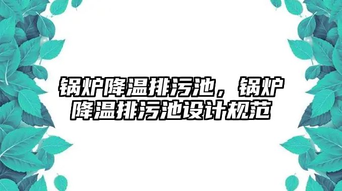 鍋爐降溫排污池，鍋爐降溫排污池設計規范