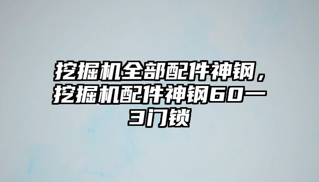 挖掘機全部配件神鋼，挖掘機配件神鋼60一3門鎖