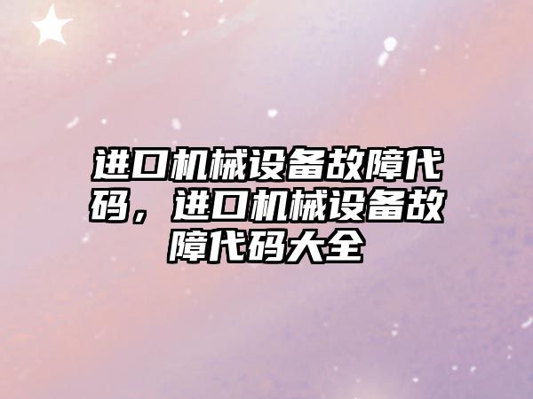 進口機械設備故障代碼，進口機械設備故障代碼大全