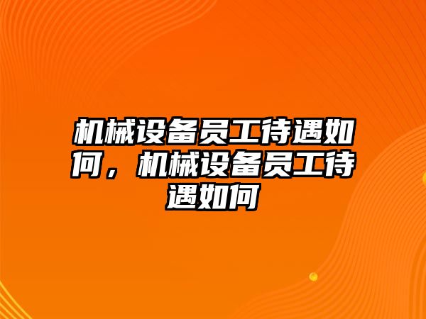 機械設備員工待遇如何，機械設備員工待遇如何