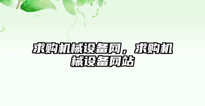 求購機械設(shè)備網(wǎng)，求購機械設(shè)備網(wǎng)站