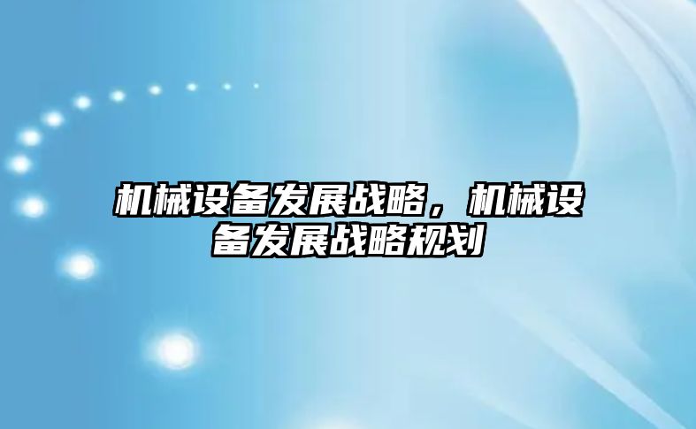 機械設備發展戰略，機械設備發展戰略規劃