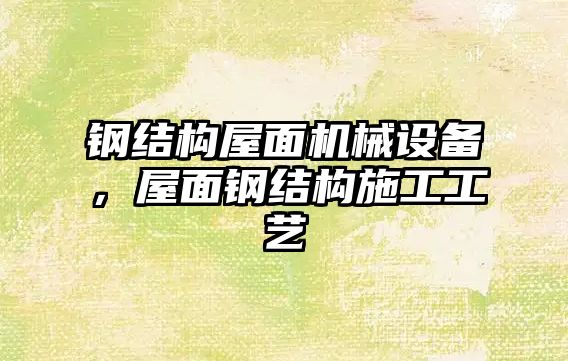 鋼結構屋面機械設備，屋面鋼結構施工工藝