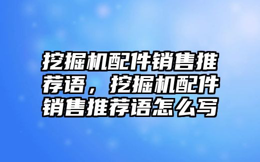 挖掘機配件銷售推薦語，挖掘機配件銷售推薦語怎么寫