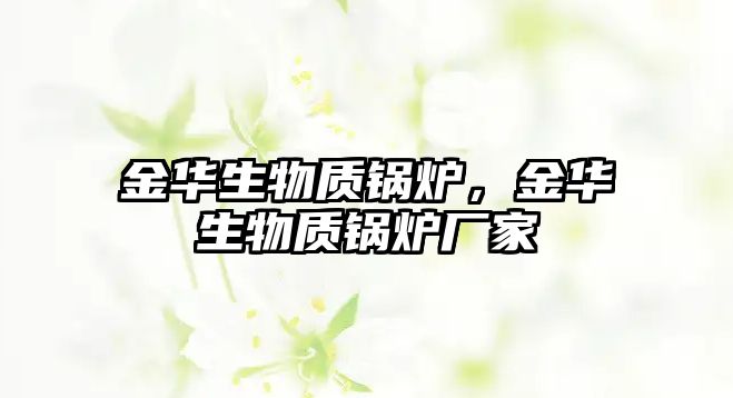 金華生物質(zhì)鍋爐，金華生物質(zhì)鍋爐廠家