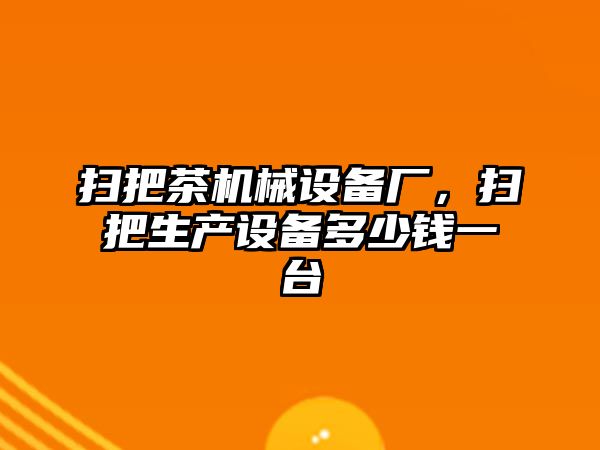 掃把茶機械設備廠，掃把生產設備多少錢一臺