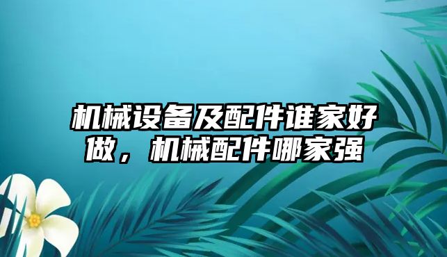 機械設備及配件誰家好做，機械配件哪家強