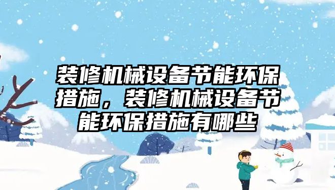 裝修機械設備節能環保措施，裝修機械設備節能環保措施有哪些