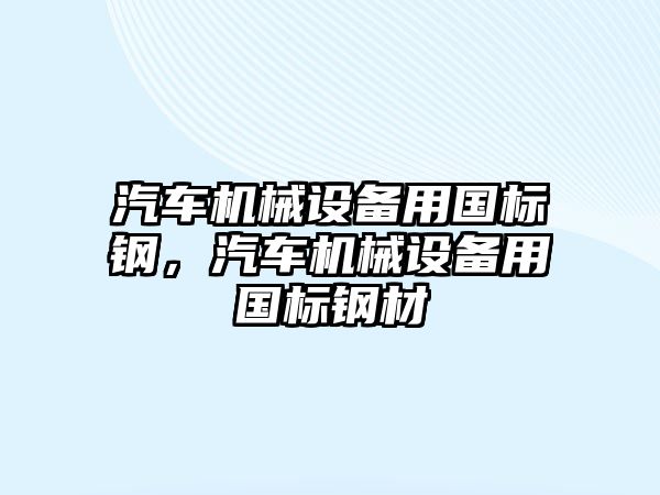 汽車機械設備用國標鋼，汽車機械設備用國標鋼材