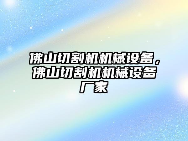 佛山切割機機械設備，佛山切割機機械設備廠家