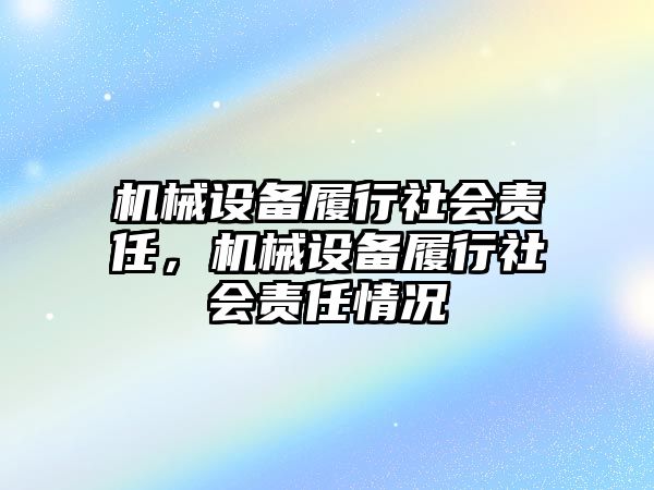 機械設(shè)備履行社會責(zé)任，機械設(shè)備履行社會責(zé)任情況