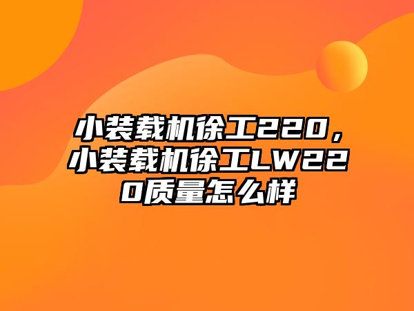 小裝載機徐工220，小裝載機徐工LW220質量怎么樣