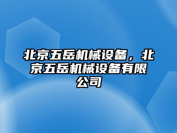 北京五岳機械設備，北京五岳機械設備有限公司