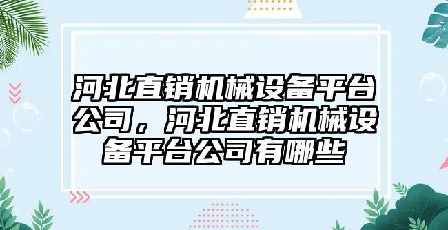 河北直銷機械設(shè)備平臺公司，河北直銷機械設(shè)備平臺公司有哪些