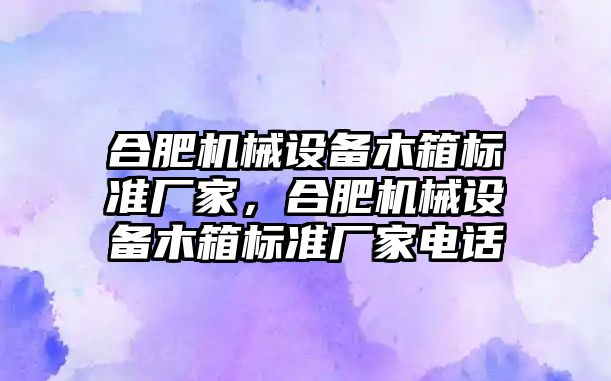 合肥機械設備木箱標準廠家，合肥機械設備木箱標準廠家電話