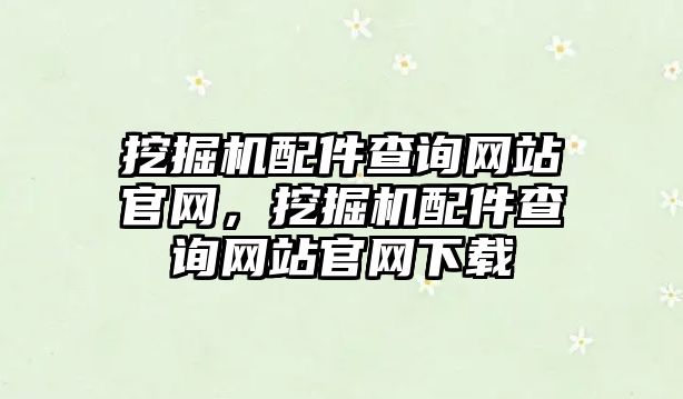 挖掘機配件查詢網站官網，挖掘機配件查詢網站官網下載