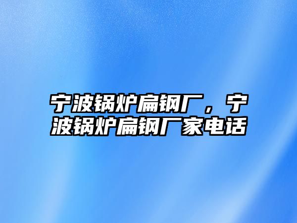 寧波鍋爐扁鋼廠，寧波鍋爐扁鋼廠家電話